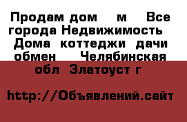 Продам дом 180м3 - Все города Недвижимость » Дома, коттеджи, дачи обмен   . Челябинская обл.,Златоуст г.